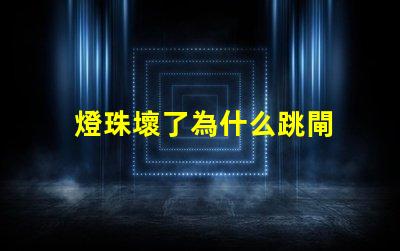 燈珠壞了為什么跳閘 燈壞了為什么會(huì)跳閘